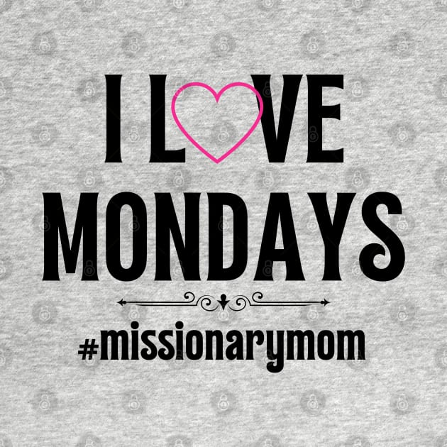 LDS Missionary Mom I Love Mondays by MalibuSun